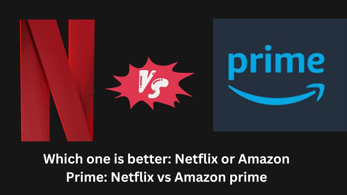 Which one is better: Netflix or Amazon Prime: Netflix vs Amazon prime