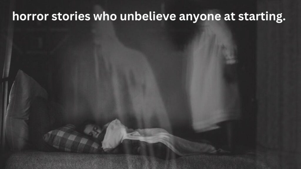 horror stories who unbelieve anyone at starting